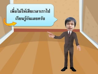 เพื่อไม่ให้เสียเวลาเราไป
เรียนรู้กันเลยครับ
 