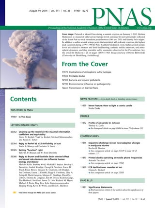 Cover image: Pictured is Mount Etna during a summit eruption on January 5, 2012. Robina 
Shaheen et al. measured sulfur aerosol isotope levels contained in snow pit samples collected 
at the South Pole to track anomalous peaks between 1984 and 2001 and identify their origins. 
In addition to sulfur aerosol isotope peaks that correlated with volcanic eruptions, the highest 
peak occurred during a 1997–1998 El Niño Southern Oscillation event. Sulfur aerosol isotope 
levels are related to biomass and fossil fuel burning, carbonyl sulfide emissions, and atmo-spheric 
dynamics, and they resemble sulfur anomalies observed in the Precambrian. See 
the article by Shaheen et al. on pages 11979–11983. Image courtesy of Nicole Bobrowski 
(University of Heidelberg, Heidelberg). 
From the Cover 
11979 Implications of atmospheric sulfur isotopes 
11943 Printable diodes 
12103 Bacteria and organic pollutants 
12199 Environmental influence on pathogenicity 
12222 Transmission of learned fears 
Contents 
THIS WEEK IN PNAS 
11907 In This Issue 
LETTERS (ONLINE ONLY) 
E3362 Cleaning up the record on the maximal information 
coefficient and equitability 
David N. Reshef, Yakir A. Reshef, Michael Mitzenmacher, 
and Pardis C. Sabeti 
E3364 Reply to Reshef et al.: Falsifiability or bust 
Justin B. Kinney and Gurinder S. Atwal 
E3365 Getting “function” right 
Tyler D. P. Brunet and W. Ford Doolittle 
E3366 Reply to Brunet and Doolittle: Both selected effect 
and causal role elements can influence human 
biology and disease 
Manolis Kellis, Barbara Wold, Michael P. Snyder, Bradley E. 
Bernstein, Anshul Kundaje, Georgi K. Marinov, Lucas D. 
Ward, Ewan Birney, Gregory E. Crawford, Job Dekker, 
Ian Dunham, Laura L. Elnitski, Peggy J. Farnham, Elise A. 
Feingold, Mark Gerstein, Morgan C. Giddings, David M. 
Gilbert, Thomas R. Gingeras, Eric D. Green, Roderic Guigo, 
Tim Hubbard, Jim Kent, Jason D. Lieb, Richard M. Myers, 
Michael J. Pazin, Bing Ren, John Stamatoyannopoulos, 
Zhiping Weng, Kevin P. White, and Ross C. Hardison 
NEWS FEATURE—An in-depth look at trending science issues 
11909 News Feature: How to light a cosmic candle 
Nadia Drake 
PROFILE 
11912 Profile of Alexander D. Johnson 
Tinsley H. Davis 
See Inaugural Article on page 10404 in issue 29 of volume 111 
COMMENTARIES 
11915 Dopamine challenge reveals neuroadaptive changes 
in marijuana abusers 
Bertha K. Madras 
See companion article on page E3149 in issue 30 of 
volume 111 
11917 Printed diodes operating at mobile phone frequencies 
Antonio Facchetti 
See companion article on page 11943 
11919 PCB dechlorinases revealed at last 
Donna L. Bedard 
See companion article on page 12103 
PNAS PLUS 
11921 Significance Statements 
Brief statements written by the authors about the significance of 
their papers. 
August 19, 2014 u vol. 111 u no. 33 u 11907–12270 
Free online through the PNAS open access option. 
PNAS u August 19, 2014 u vol. 111 u no. 33 u iii–vii 
 