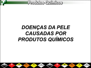 DOENÇAS DA PELE 
CAUSADAS POR 
PRODUTOS QUÍMICOS 
 