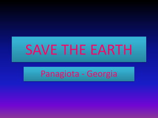 SAVE THE EARTH
Panagiota - Georgia
 