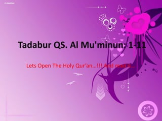 Tadabur QS. Al Mu'minun: 1-11
Lets Open The Holy Qur’an…!!! And read it…
 