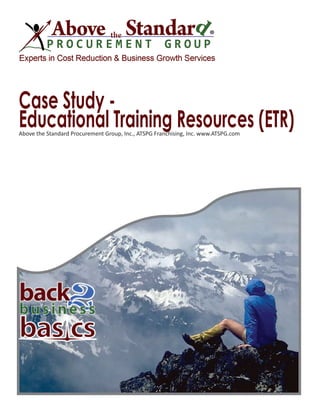 Case Study -
Educational Training Resources (ETR)Above the Standard Procurement Group, Inc., ATSPG Franchising, Inc. www.ATSPG.com
 