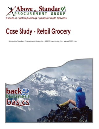 Case Study - Retail Grocery
Above the Standard Procurement Group, Inc., ATSPG Franchising, Inc. www.ATSPG.com
 