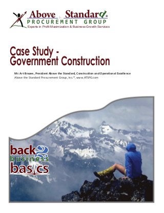 ®
Experts in Profit Maximization & Business Growth Services
Case Study -
Government Construction
Mr. Art Brazee, President Above the Standard, Construction and Operational Excellence
Above the Standard Procurement Group, Inc.®, www.ATSPG.com
 