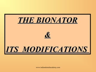 THE BIONATORTHE BIONATOR
&&
ITS MODIFICATIONSITS MODIFICATIONS
www.indiandentalacademy.com
 