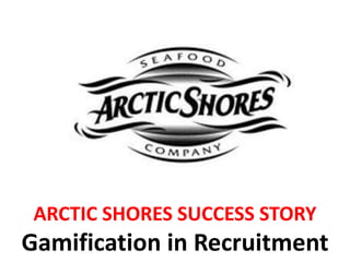 ARCTIC SHORES SUCCESS STORY
Gamification in Recruitment
 