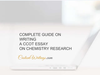COMPLETE GUIDE ON
WRITING
A CCOT ESSAY
ON CHEMISTRY RESEARCH
 