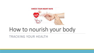 How to nourish your body
TRACKING YOUR HEALTH
 