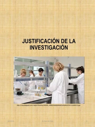 JUSTIFICACIÓN DE LA
INVESTIGACIÓN
Mg. Fanny Jem Wong 12
http://4.bp.blogspot.com/-VaQmYMvohhs/UKWHh_cMR8I/AAAAAAAAACA/NxR6i2VC4cY/s1600/JJJ.jpg
30/03/2018
 