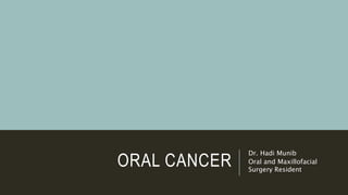 ORAL CANCER
Dr. Hadi Munib
Oral and Maxillofacial
Surgery Resident
 