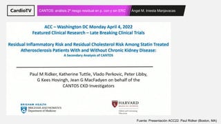 Ángel M. Iniesta Manjavacas
CANTOS: análisis 2º riesgo residual en p. con y sin ERC
Fuente: Presentación ACC22: Paul Ridker (Boston, MA)
 