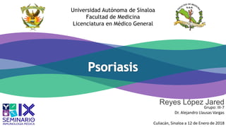Universidad Autónoma de Sinaloa
Facultad de Medicina
Licenciatura en Médico General
Reyes López Jared
Grupo: III-7
Dr. Alejandro Llausas Vargas
Culiacán, Sinaloa a 12 de Enero de 2018
 