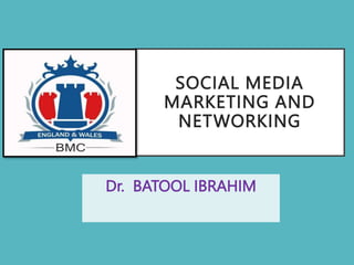 SOCIAL MEDIA
MARKETING AND
NETWORKING
Dr. BATOOL IBRAHIM
 
