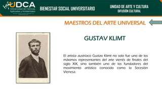 BIENESTAR SOCIAL UNIVERSITARIO UNIDAD DE ARTE Y CULTURA
DIFUSIÓN CULTURAL
MAESTROS DEL ARTE UNIVERSAL
El artista austríaco...