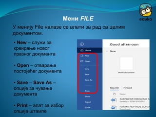 • New – служи за
креирање новог
празног документа
• Open – отварање
постојећег документа
• Save – Save As –
опције за чување
документа
• Print – алат за избор
опција штампе
Мени FILE
У менију File налазе се алати за рад са целим
документом.
 