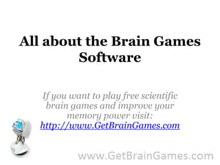 All about the Brain Games Software If you want to play free scientific brain games and improve your memory power visit: http://www.GetBrainGames.com 