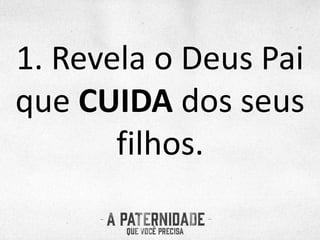 1. Revela o Deus Pai
que CUIDA dos seus
filhos.
 