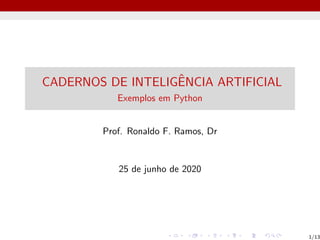 CADERNOS DE INTELIGÊNCIA ARTIFICIAL
Exemplos em Python
Prof. Ronaldo F. Ramos, Dr
25 de junho de 2020
1/13
 