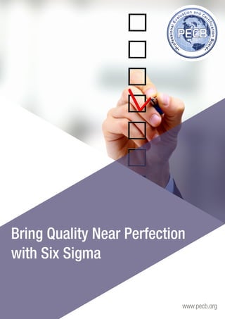 www.pecb.org 
Bring Quality Near Perfection 
with Six Sigma 
 