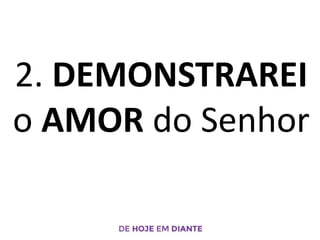 2. DEMONSTRAREI
o AMOR do Senhor
 