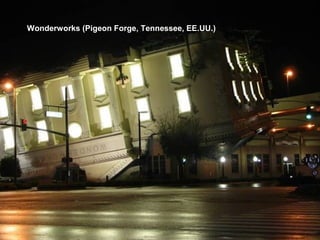Wonderworks (Pigeon Forge, Tennessee, EE.UU.)
 