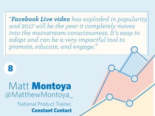 Matt Montoya
@MatthewMontoya_
National Product Trainer,
Constant Contact
“Facebook Live video has exploded in popularity
a...