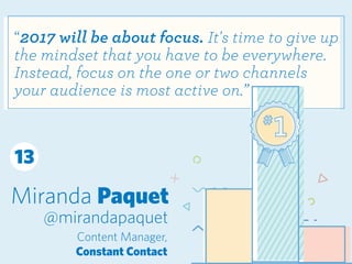 Miranda Paquet
@mirandapaquet
Content Manager,
Constant Contact
“2017 will be about focus. It's time to give up
the mindse...
