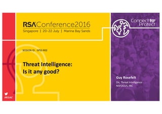SESSION	ID:
#RSAC
Guy	Rosefelt
Threat	Intelligence:	
Is	it	any	good?
GPS2-R02
Dir,	Threat	Intelligence
NSFOCUS,	INC
 