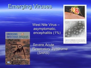 Emerging Viruses West Nile Virus – asymptomatic, encephalitis (1%) Severe Acute  Respiratory Syndrome  (SARS)  