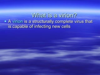What is a virion? A  virion  is a structurally complete virus that is capable of infecting new cells 