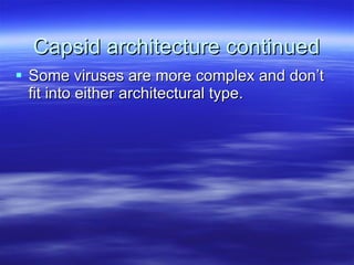 Capsid architecture continued Some viruses are more complex and don’t fit into either architectural type. 