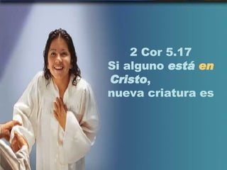 2 Cor 5.17 Si alguno  está  en   Cristo ,      nueva criatura es 