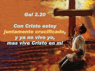 Gal 2.20 Con Cristo estoy  juntamente crucificado , y ya no vivo yo,  mas vive Cristo en mi 
