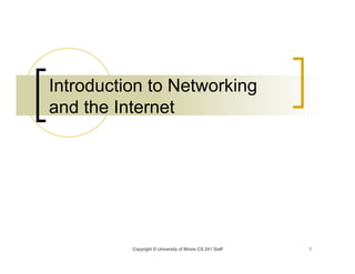 Copyright © University of Illinois CS 241 Staff 1
Introduction to Networking
and the Internet
 