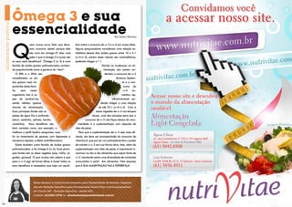 Ômega 3 e sua
     essencialidade                                                                           Por Karen Moreno




     Q
                      uem nunca ouviu falar que deve-       brio entre o consumo de w-3 e w-6 em nossa dieta.
                      mos consumir peixes porque eles       Alguns pesquisadores consideram uma relação sa-
                      são ricos em ômega-3? Mas você        tisfatória desses dois ácidos graxos entre 10 a 5:1
                      sabe o que é ômega-3 e quais são      (w-6:w-3), porém esses valores são contraditórios,
     os seus reais benefícios? Ômega-3 (w-3) é uma          podendo chegar a 1:1.
     família de ácidos graxos poliinsaturados conheci-                              Devido às mudanças na ali-
     da popularmente como a gordura do “bem”.                                        mentação dos países oci-
        O EPA e o DHA são                                                             dentais, o consumo de w-3
     considerados os áci-                                                                      diminuiu bastan-
     dos graxos mais im-                                                                            te e o con-
     portantes desta famí-                                                                           sumo    de
     lia,   pois       nosso                                                                         w-6    au-
     organismo não é ca-                                                                            mentou sig-
     paz    de     produzi-los,                                                             nificativamente po-
     sendo obtidos apenas                                                          dendo chegar a uma relação
     através da alimentação.                                                     de até 25:1 (w-6:w-3). Com a
     Suas principais fontes são os                                              baixa ingestão de w-3 nos tempos
     peixes de água fria e profunda                                          atuais, uma das soluções para que o
     (atum, sardinha, salmão, bonito,                               consumo de w-3 não fique abaixo do reco-
     cavalinha).     Seus benefícios são                      mendado é a suplementação com cápsulas de
     bem variados como, por exemplo, a                      óleo de peixe.
     melhora o perfil lipídico sanguíneo, auxí-               Para que a suplementação de w-3 seja mais efi-
     lio no tratamento de pessoas com depressão e           ciente, ela deve ser acompanhada do consumo de
     transtorno bipolar, e efeito antiinflamatório.         vitamina E, que por ser um antioxidante tem o poder
        Existe também outra família de ácidos graxos        de manter o w-3 em sua forma ativa. Mas, além da
     poliinsaturados, a do ômega-6 (w-6). Suas princi-      suplementação com óleo de peixe, é importante in-
     pais fontes são os óleos vegetais (soja, milho, al-    cluirmos no dia-a-dia alimentos que sejam fonte de
     godão, girassol). O que muitos não sabem é que         w-3, mantendo assim uma diversidade de nutrientes
     para o w-3 agir de forma eficaz e trazer todos os      consumidos a partir dos alimentos. Não esqueça
     seus benefícios é necessário que haja um equilí-       que A SUA ALIMENTAÇÃO FAZ A DIFERENÇA!




                          Karen Moreno é nutricionista formada pela Universidade de Brasília, Especial-
                          ista em Nutrição Esportiva pela Universidade Gama Filho e Sócia-proprietária
                          de Clínica 449 – Nutrição esportiva - desde 2001.
                          Contato: (61)9261-2778 ou alimentacao@posiatividade.com.br


16                                                                                                                 17
 