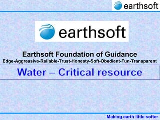 Making earth little softer
Earthsoft Foundation of Guidance
Edge-Aggressive-Reliable-Trust-Honesty-Soft-Obedient-Fun-Transparent
 