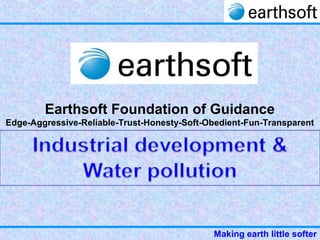 Making earth little softer
Earthsoft Foundation of Guidance
Edge-Aggressive-Reliable-Trust-Honesty-Soft-Obedient-Fun-Transparent
 
