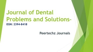 Journal of Dental
Problems and Solutions–
ISSN: 2394-8418
Peertechz Journals
 