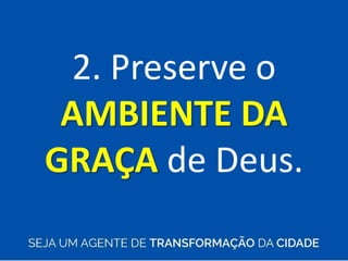 2. Preserve o
AMBIENTE DA
GRAÇA de Deus.
 