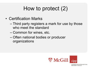How to protect (2) Certification Marks Third party registers a mark for use by those who meet the standard Common for wines, etc. Often national bodies or producer organizations 