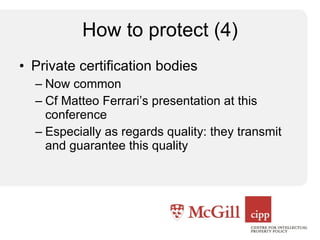 How to protect (4) Private certification bodies Now common Cf Matteo Ferrari’s presentation at this conference Especially as regards quality: they transmit and guarantee this quality 