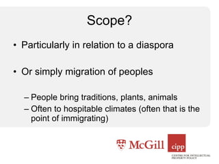 Scope? Particularly in relation to a diaspora Or simply migration of peoples People bring traditions, plants, animals Often to hospitable climates (often that is the point of immigrating) 