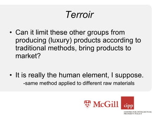 Terroir Can it limit these other groups from producing (luxury) products according to traditional methods, bring products to market? It is really the human element, I suppose. -same method applied to different raw materials 
