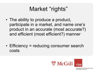 Market “rights” The ability to produce a product, participate in a market, and name one’s product in an accurate (most accurate?) and efficient (most efficient?) manner Efficiency = reducing consumer search costs 