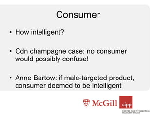Consumer How intelligent? Cdn champagne case: no consumer would possibly confuse! Anne Bartow: if male-targeted product, consumer deemed to be intelligent 