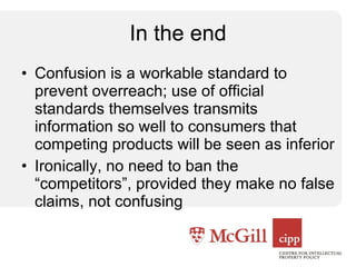 In the end Confusion is a workable standard to prevent overreach; use of official standards themselves transmits information so well to consumers that competing products will be seen as inferior Ironically, no need to ban the “competitors”, provided they make no false claims, not confusing 