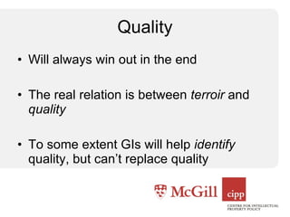 Quality Will always win out in the end The real relation is between  terroir  and  quality To some extent GIs will help  identify  quality, but can’t replace quality 