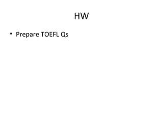HW
• Prepare TOEFL Qs
 