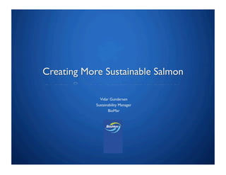 www.biomar.com!
Vidar Gundersen!
Sustainability Manager!
BioMar!
 