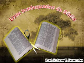 Usos Inadequados da Bíblia Prof. Robson T. Fernandes 